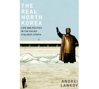 REAL NORTH KOREA C: Life and Politics in the Failed Stalinist Utopia