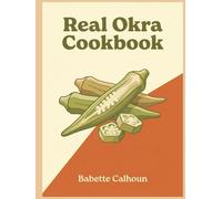Real Okra Cookbook: 284 Okra Recipes You'll Never Get Bored Of