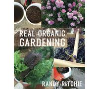 Real Organic Gardening: How to Grow a Safe, Healthy, Chemical-Free, Non-GMO Garden