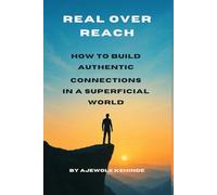 Real Over Reach: How to Build Authentic Connections In a Superficial World