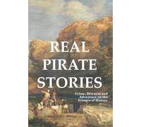 Real Pirate Stories: Crime, Betrayal and Adventure on the Fringes of History