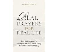 Real Prayers for Real Life: Simple Prayers for Strength, Peace, and Clarity When Life Feels Heavy