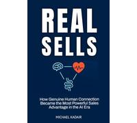 REAL Sells: How Genuine Human Connection Became the Most Powerful Sales Advantage in the AI Era