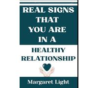 Real Signs That You are in a Healthy Relationship.: Understand the clear signs of true love, mutual respect, and lasting emotional health.