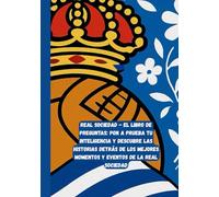 Real Sociedad - El Libro de Preguntas: Pon a prueba tu inteligencia y descubre las historias detrás de los mejores momentos y eventos de la Real Sociedad