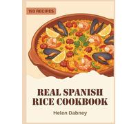 Real Spanish Rice Cookbook: 193 Spanish Rice Recipes You'll Never Get Bored Of