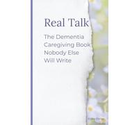 Real Talk: The Dementia Caregiving Book Nobody Else Will Write: 1