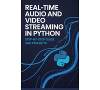 Real-Time Audio and Video Streaming in Python: Step-by-Step Guide and Projects (Real-Time Systems, Robotics & Modern Application Engineering Series)