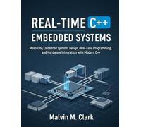 Real time c++ embedded systems: Mastering Embedded Systems Design, Real-Time Programming, and Hardware Integration with Modern C++