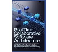 REAL-TIME COLLABORATIVE SOFTWARE ARCHITECTURE: Conflict resolution synchronization algorithms and shared state consistency