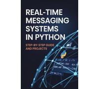 Real-Time Messaging Systems in Python: Step-by-Step Guide and Projects (Next-Gen Software, Cloud & Embedded Systems Series)