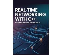 Real-Time Networking with C++: Step-by-Step Guide and Projects (High-Performance & Mobile Development Projects Series)