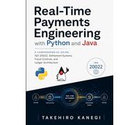 Real-Time Payments Engineering with Python and Java: A Comprehensive Guide: ISO 20022, Settlement Systems, Fraud Controls, and Ledger Architecture