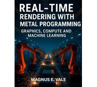 Real-Time Rendering with Metal Programming: Graphics, Compute and Machine Learning