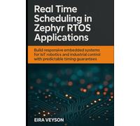 REAL-TIME SCHEDULING IN ZEPHYR RTOS APPLICATIONS: Build responsive embedded systems for IoT, robotics, and industrial control with predictable timing guarantees