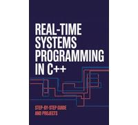 Real-Time Systems Programming in C++: Step-by-Step Guide and Projects (Next-Level Coding & Systems Mastery Series)