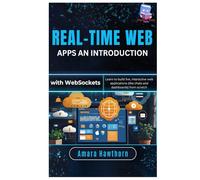 Real-Time Web Apps An Introduction with Web Sockets: Learn to build live, interactive web applications (like chats and dashboards) from scratch