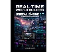 Real-Time World Building in Unreal Engine 5.7: Create Cinematic Environments, Interactive Simulations, and Immersive Game Experiences
