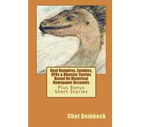 Real Vampires, Zombies, UFOs & Monster Stories Based On Historical Newspaper Accounts: Plus Bonus Short Stories: Volume 1