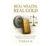 Real Wealth, Real Gold: A Practical Handbook for Investing in Physical Gold in Uncertain Times: 47 (The Investing Essentials Library)