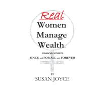 Real Women Manage Wealth: Financial Security ONCE and FOR ALL and FOREVER