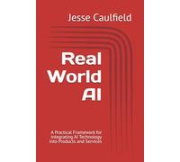 Real World AI: A Practical Framework for Integrating AI Technology into Products and Services