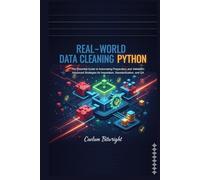 Real-World Data Cleaning Python: The Essential Guide to Automating Preparation and Validation: Advanced Strategies for Imputation, Standardization, and QA (The Caelum Protocol)