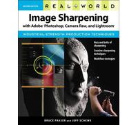 Real World Image Sharpening with Adobe Photoshop, Camera Raw, and Lightroom