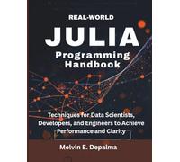 Real-World Julia Programming Handbook: Techniques for Data Scientists, Developers, and Engineers to Achieve Performance and Clarity (embedded system, Programming Systems)