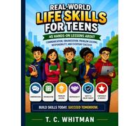 REAL-WORLD LIFE SKILLS FOR TEENS: 40 Hands-On Lessons About Communication, Organization, Problem Solving, Responsibility, and Everyday Success