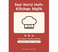 Real World Math: Kitchen Math: he Cooking Workbook Where Recipes Meet Fractions - 15 Real Recipes Kids Scale Up & Down to Practice Multiplying, Dividing & Measurement Conversions (Grades 3-5)