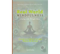 Real-World Mindfulness: Staying Calm Through Chaos: A Practical Guide to Finding Peace and Focus (Uncle Aaron's Essential Collection: Life and Success Guides.)