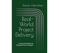 Real-World Project Delivery: A Practical Playbook for Emerging Project Managers