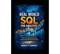 Real World SQL for Analysts: Master Data Analysis, Querying, and Reporting with Practical Examples (The Practical SQL Series)