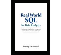 Real World SQL for Data Analysts: Practical Querying, Data Management, and Data Analysis with Hands On Examples (The Practical SQL Series)