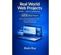 Real World Web Projects with HTML, CSS & JavaScript: Build 15+ Modern Websites & Interactive Apps - Step by Step Code + Deployment Guide