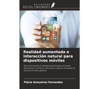 Realidad aumentada e interacción natural para dispositivos móviles: Aplicaciones de la realidad aumentada utilizando dispositivos móviles e interacción natural mediante el reconocimiento gestual