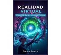 Realidad Virtual: Más allá de los Límites Físicos: 3 (El Futuro de la Sociedad y la Sociotecnología)