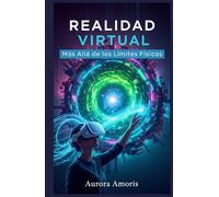 Realidad Virtual: Más allá de los Límites Físicos (El Futuro de la Sociedad y la Sociotecnología)