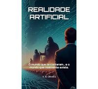 REALIDADE ARTIFICIAL: O mundo que te contaram… e o mundo que realmente existe.