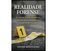 REALIDADE FORENSE: A Lacuna Entre a Evidência Moderna e a Verdade no Sistema de Justiça