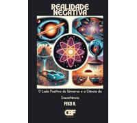 Realidade Negativa: O Lado Positivo do Universo e a Ciência da Inexistência