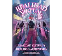 Realidades Inmersivas: Realidad Virtual y Realidad Aumentada que transforman industrias: Desarrollo, Aplicaciones y Oportunidades de Negocio en la Realidad Virtual y Realidad Aumentada del Futuro