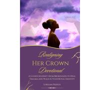 Realigning Her Crown Devotional: A Guided Journey from Brokenness to Heal Trauma and Walk in Your Royal Identity