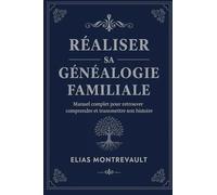 RÉALISER SA GÉNÉALOGIE FAMILIALE: Manuel complet pour retrouver, comprendre et transmettre son histoire
