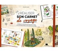 Réaliser son carnet de voyage: Conseils et astuces pour collecter vos souvenirs et les mettre en scène grâce à des exemples illustrés