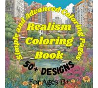 Realism Coloring Book: 50+ Realistic Designs to Color and Bring to Life - From Simple Sketches to Intricate Masterpieces