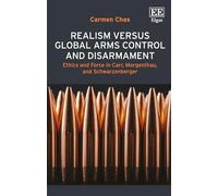 Realism versus Global Arms Control and Disarmament: Ethics and Force in Carr, Morgenthau, and Schwarzenberger