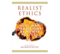 Realist Ethics: Just War Traditions as Power Politics