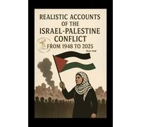 REALISTIC ACCOUNTS OF THE ISRAEL-PALESTINE CONFLICT FROM 1948 ΤΟ 2025